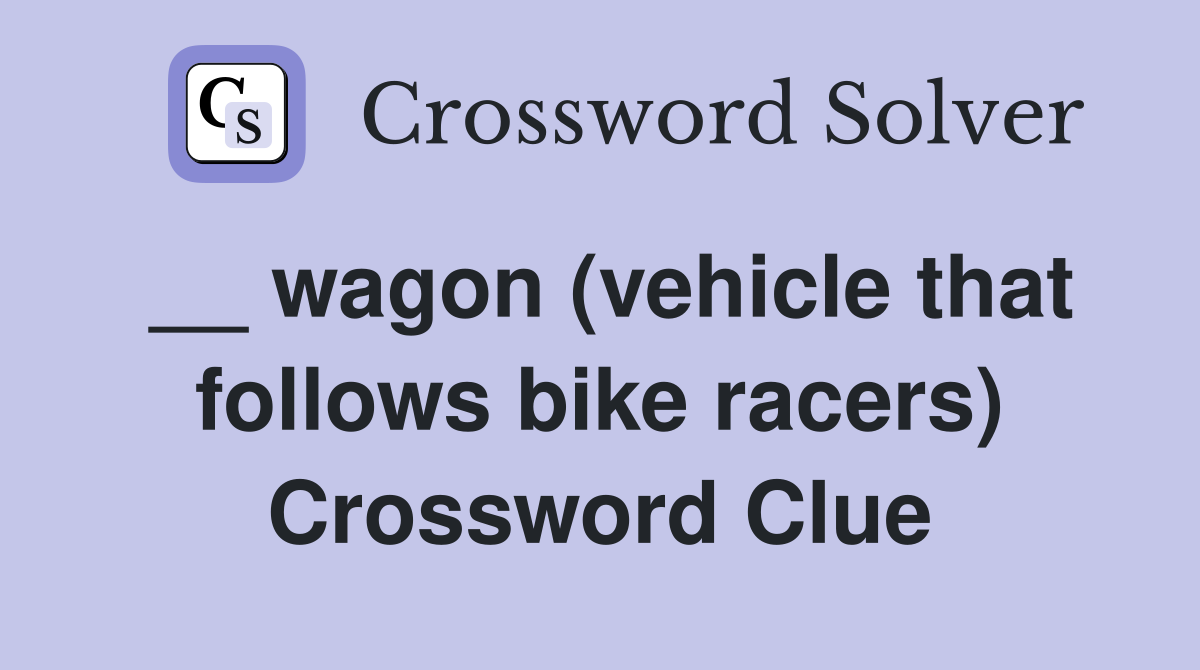 __ wagon (vehicle that follows bike racers) Crossword Clue