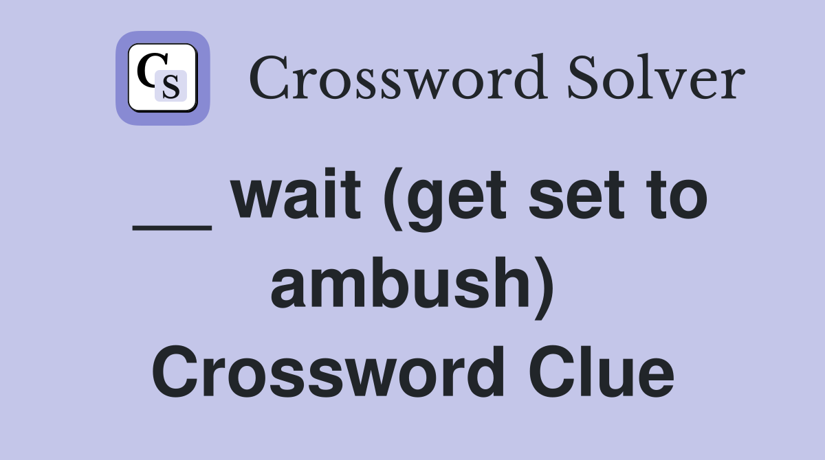 __ wait (get set to ambush) Crossword Clue