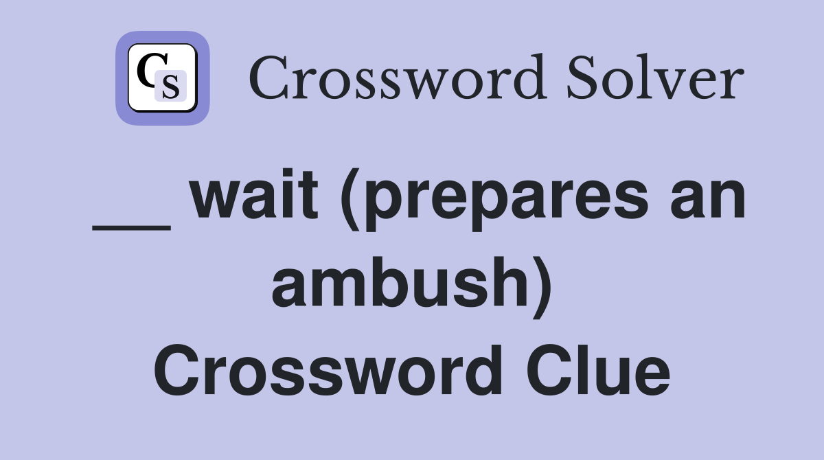 __ wait (prepares an ambush) Crossword Clue