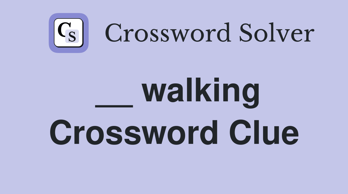 __ walking Crossword Clue