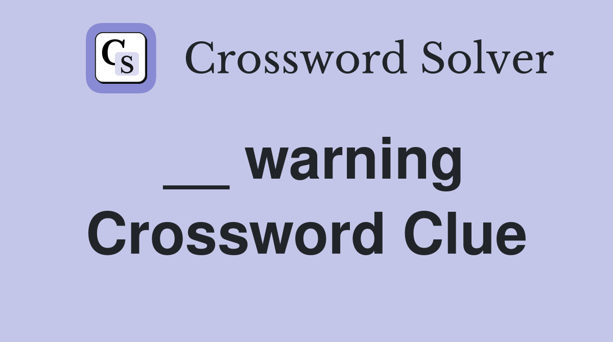 __ warning Crossword Clue