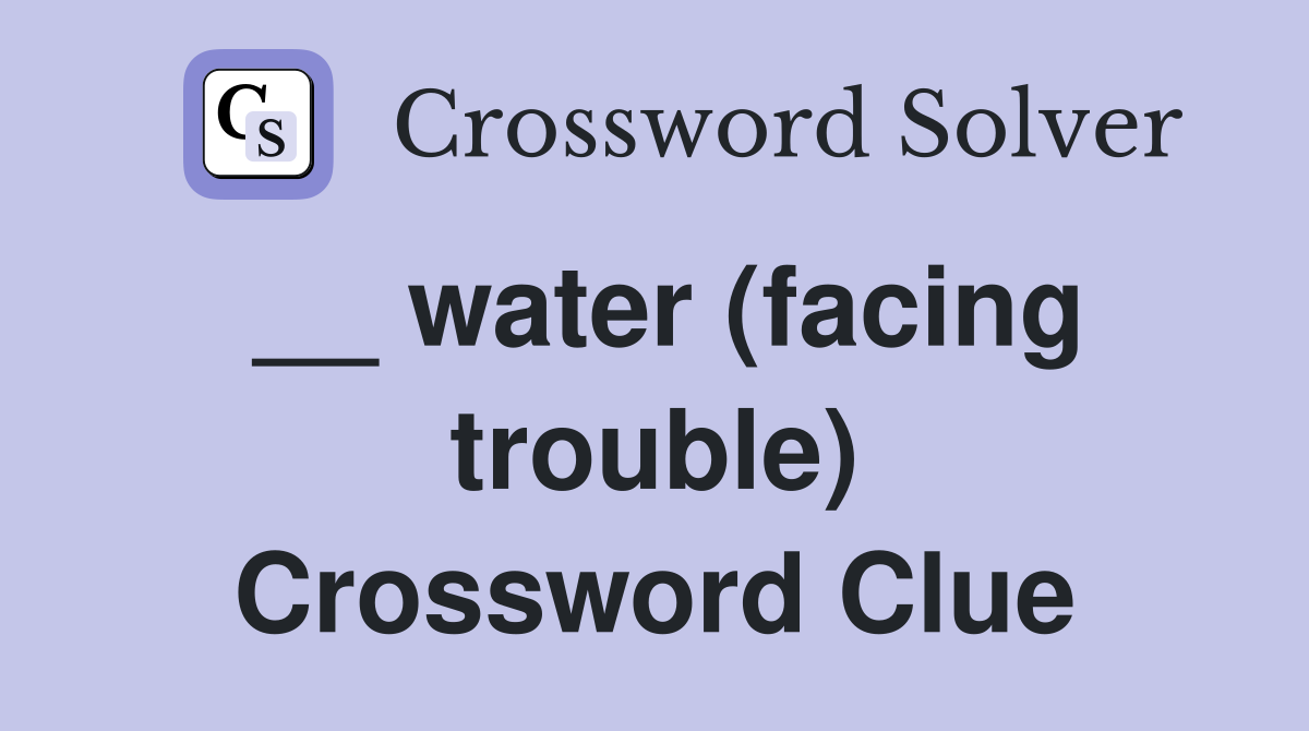 __ water (facing trouble) Crossword Clue