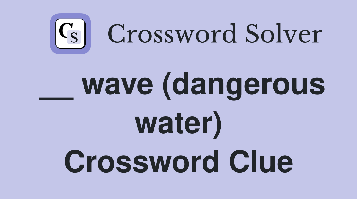 __ wave (dangerous water) Crossword Clue