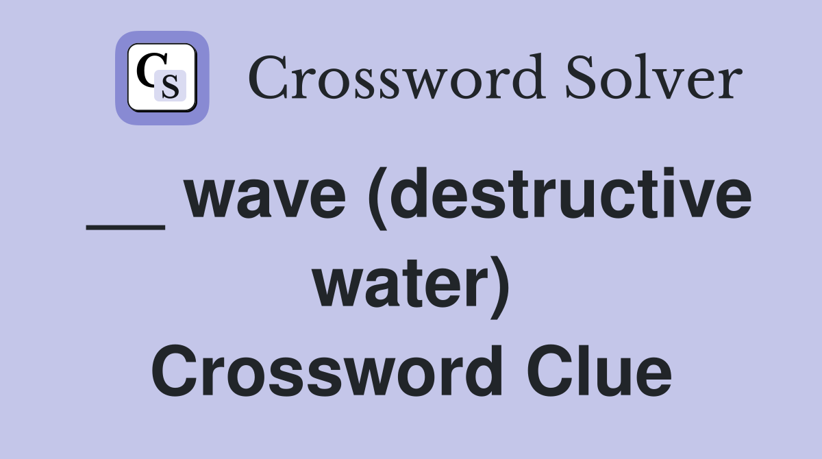__ wave (destructive water) Crossword Clue