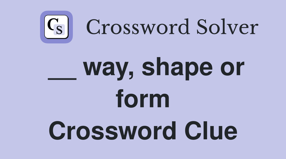 __ way, shape or form Crossword Clue