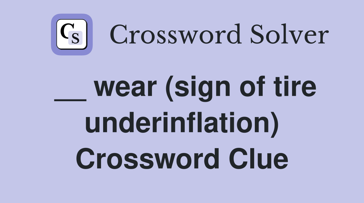 __ wear (sign of tire underinflation) Crossword Clue