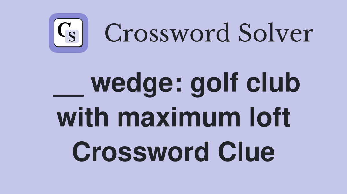 __ wedge: golf club with maximum loft Crossword Clue