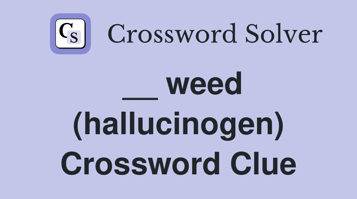 __ weed (hallucinogen) Crossword Clue