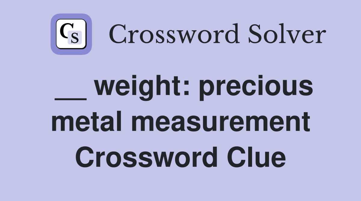 __ weight: precious metal measurement Crossword Clue