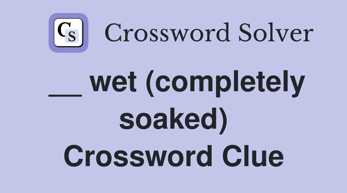 __ wet (completely soaked) Crossword Clue