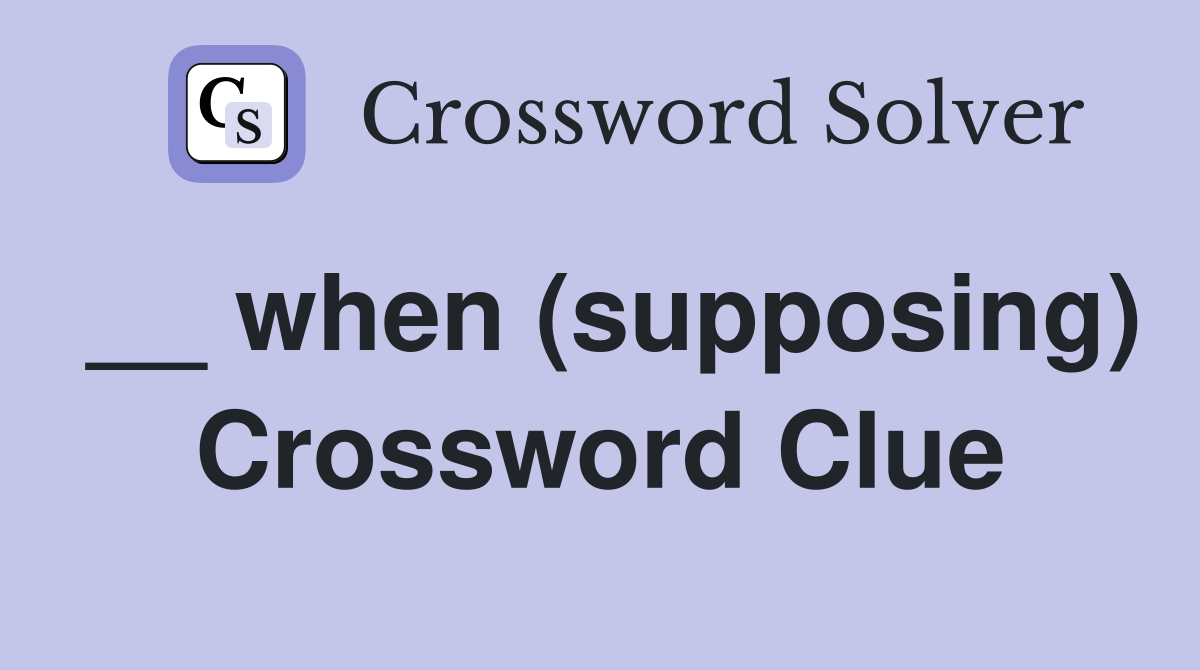 __ when (supposing) Crossword Clue