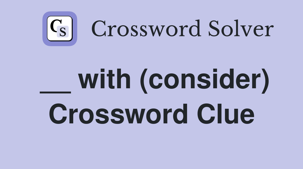__ with (consider) Crossword Clue