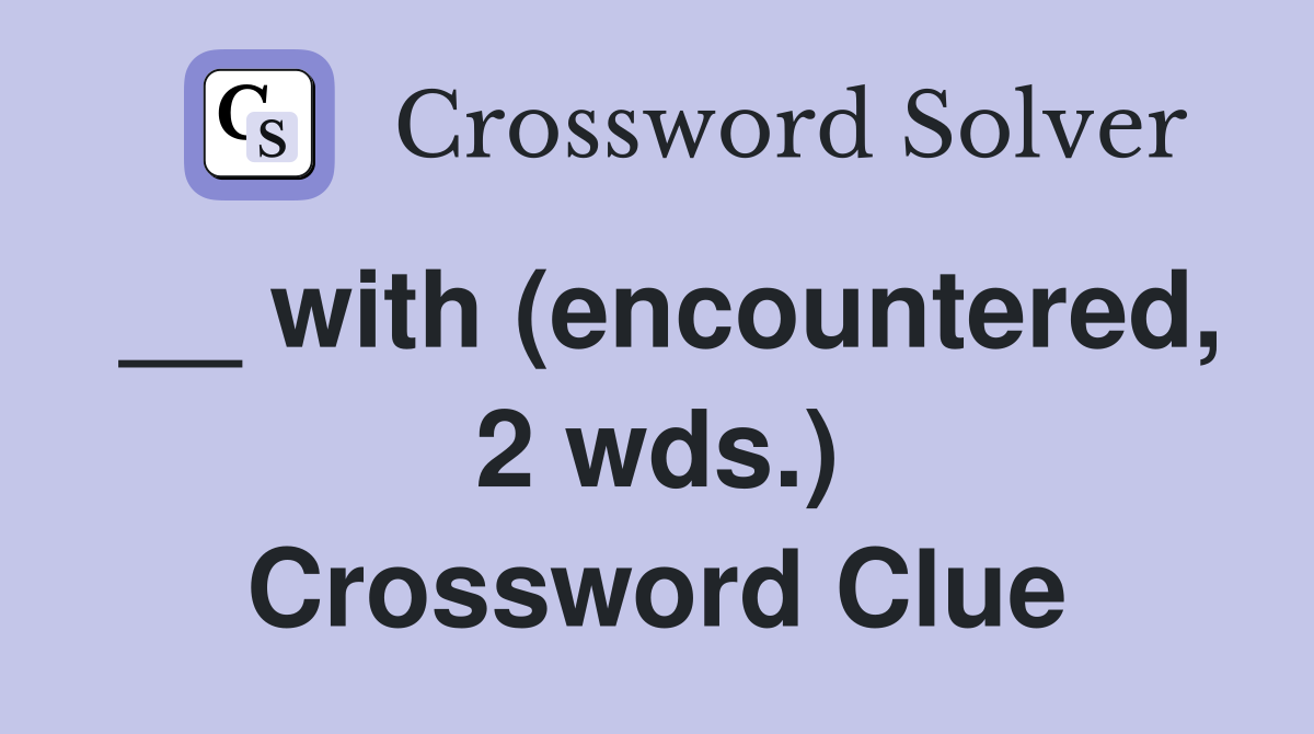 __ with (encountered, 2 wds.) Crossword Clue
