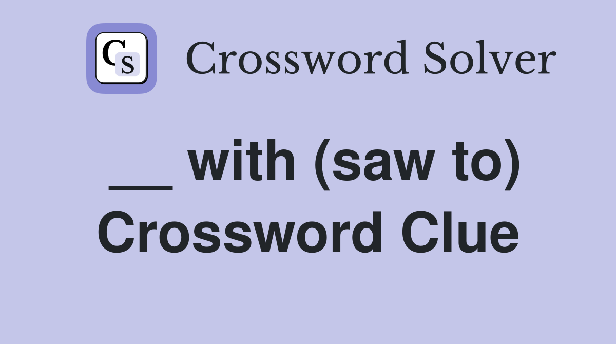 __ with (saw to) Crossword Clue