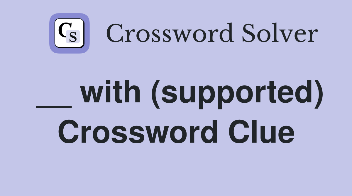 __ with (supported) Crossword Clue