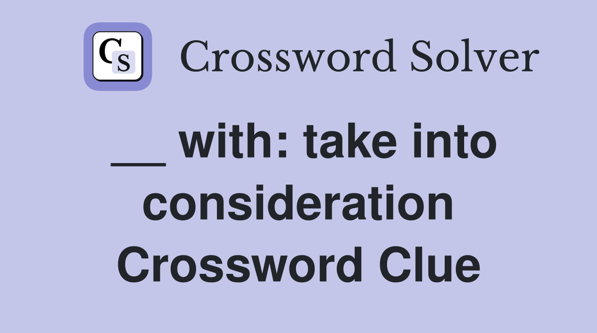 __ with: take into consideration Crossword Clue