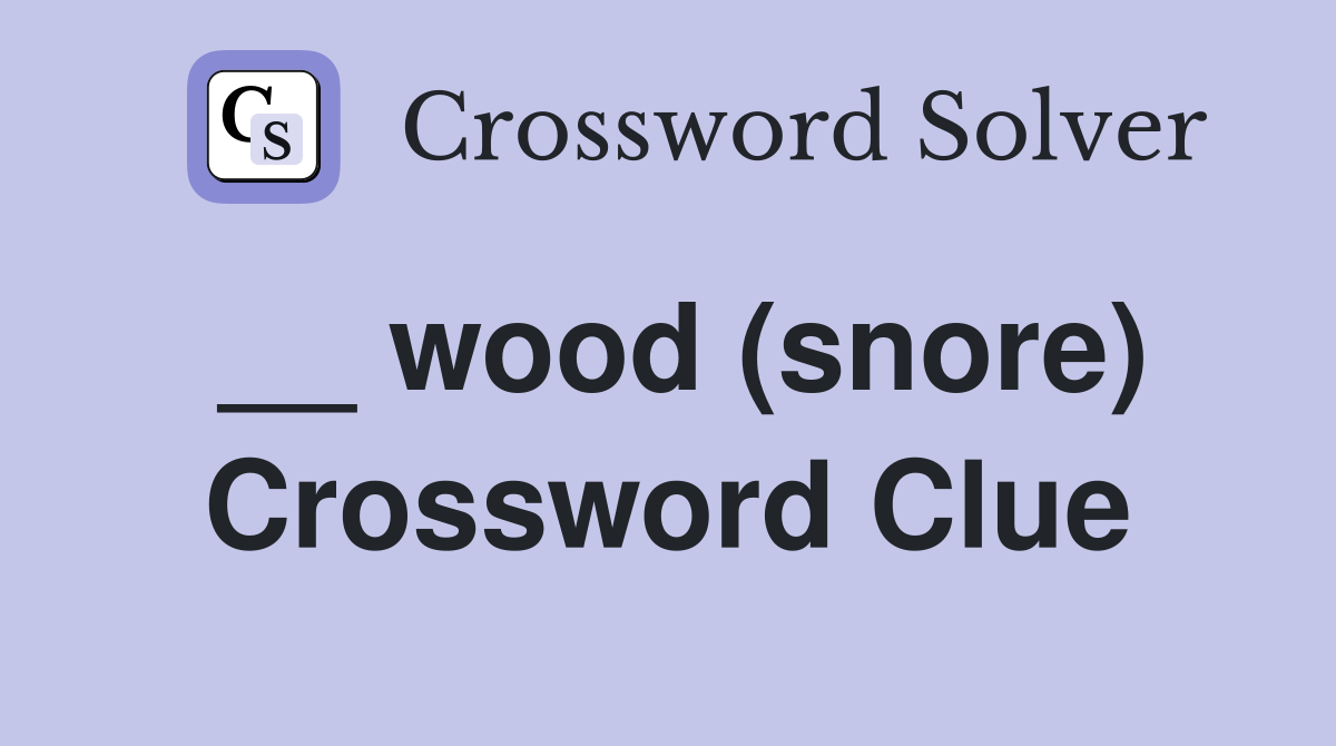 __ wood (snore) Crossword Clue