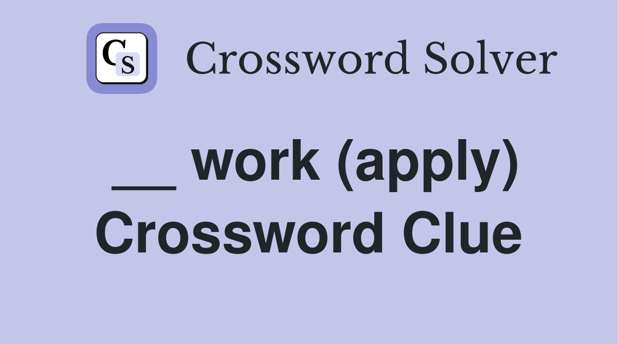 __ work (apply) Crossword Clue