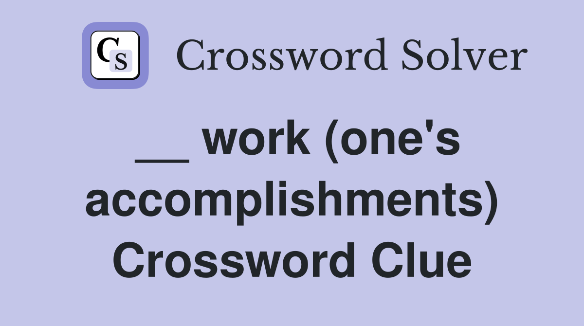 __ work (one's accomplishments) Crossword Clue