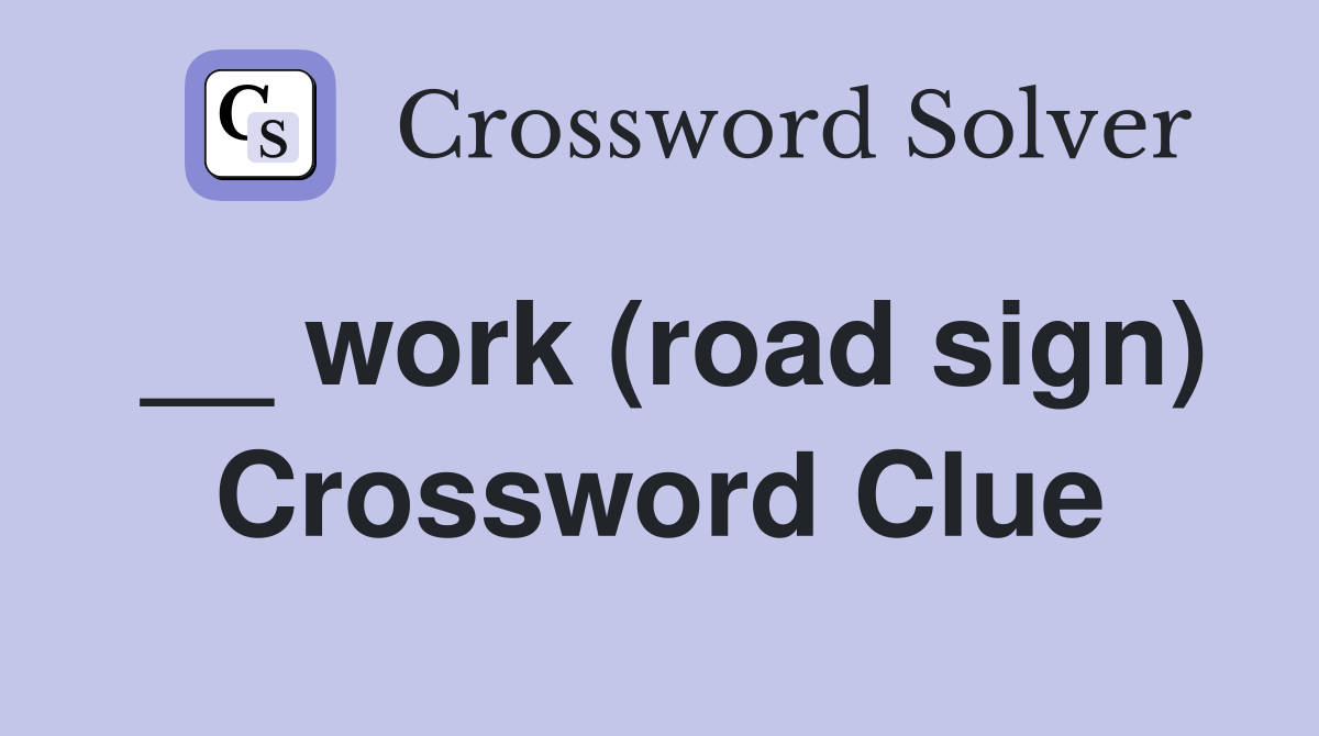 __ work (road sign) Crossword Clue