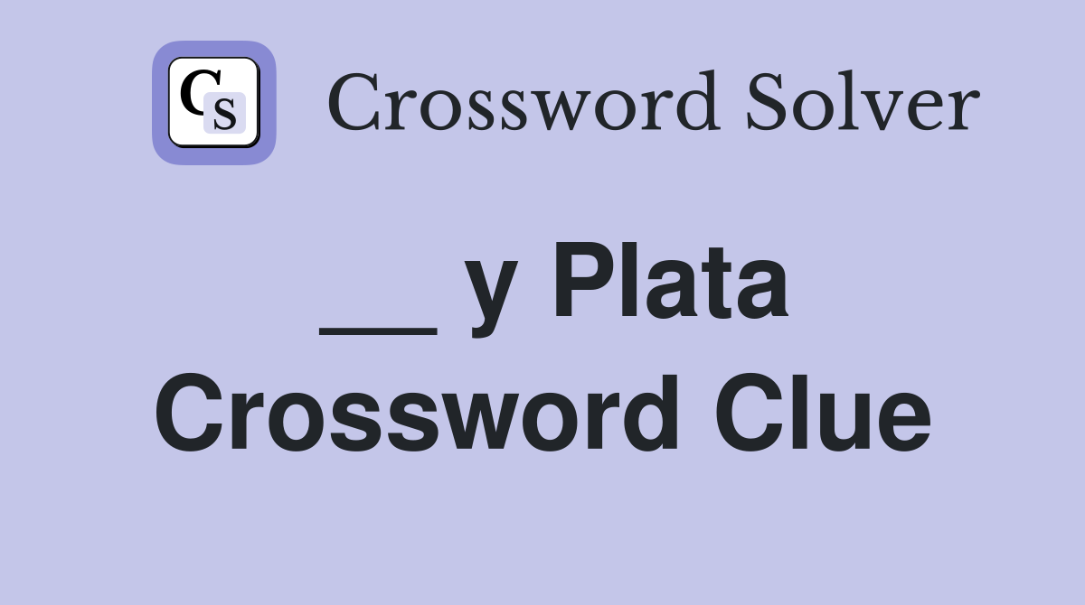 __ y Plata Crossword Clue