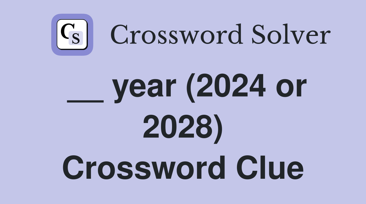 __ year (2024 or 2028) Crossword Clue
