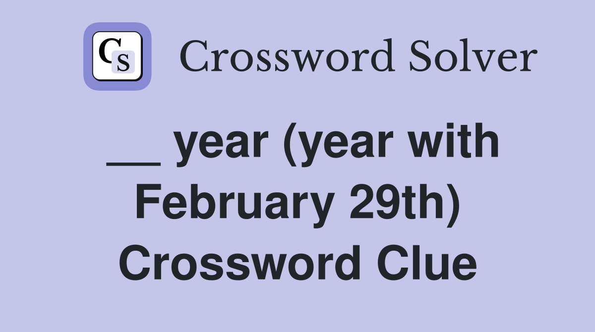 __ year (year with February 29th) Crossword Clue