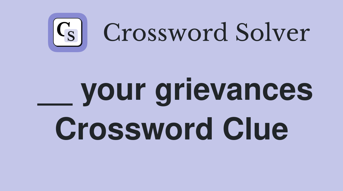 __ your grievances Crossword Clue