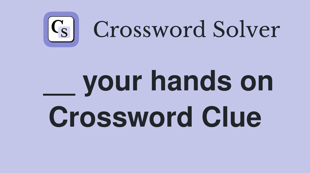 __ your hands on Crossword Clue