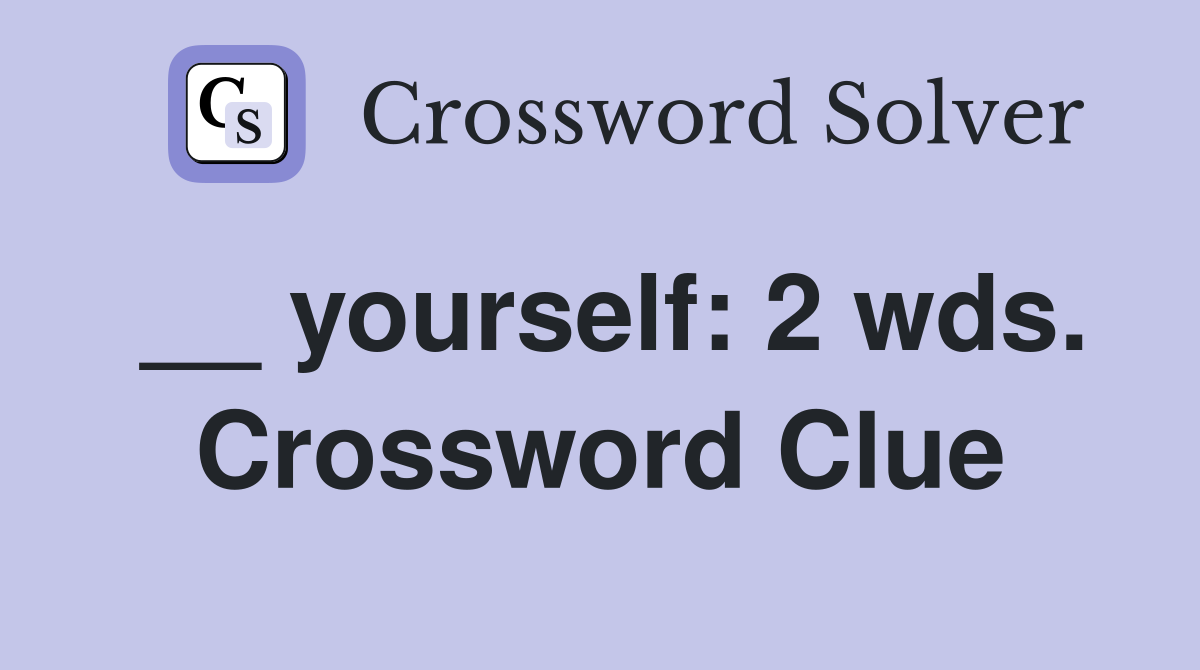 __ yourself: 2 wds. Crossword Clue