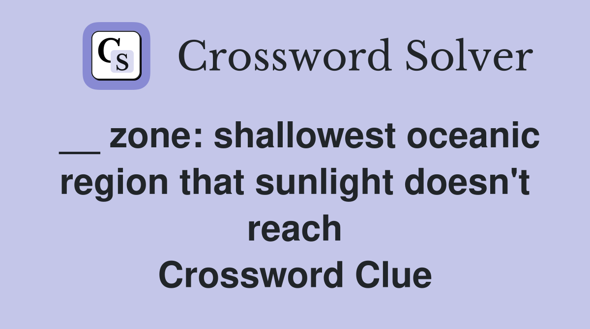 __ zone: shallowest oceanic region that sunlight doesn't reach Crossword Clue