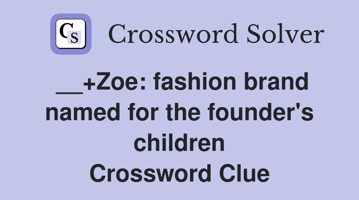 __+Zoe: fashion brand named for the founder's children Crossword Clue