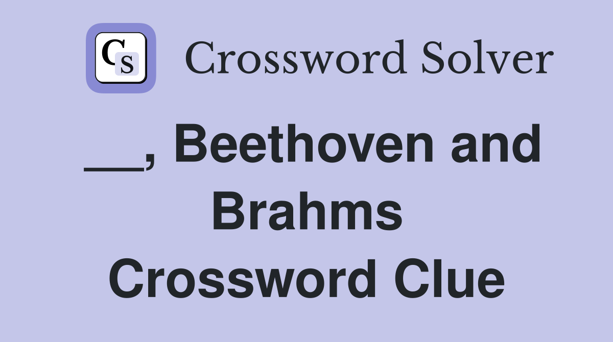 __, Beethoven and Brahms Crossword Clue