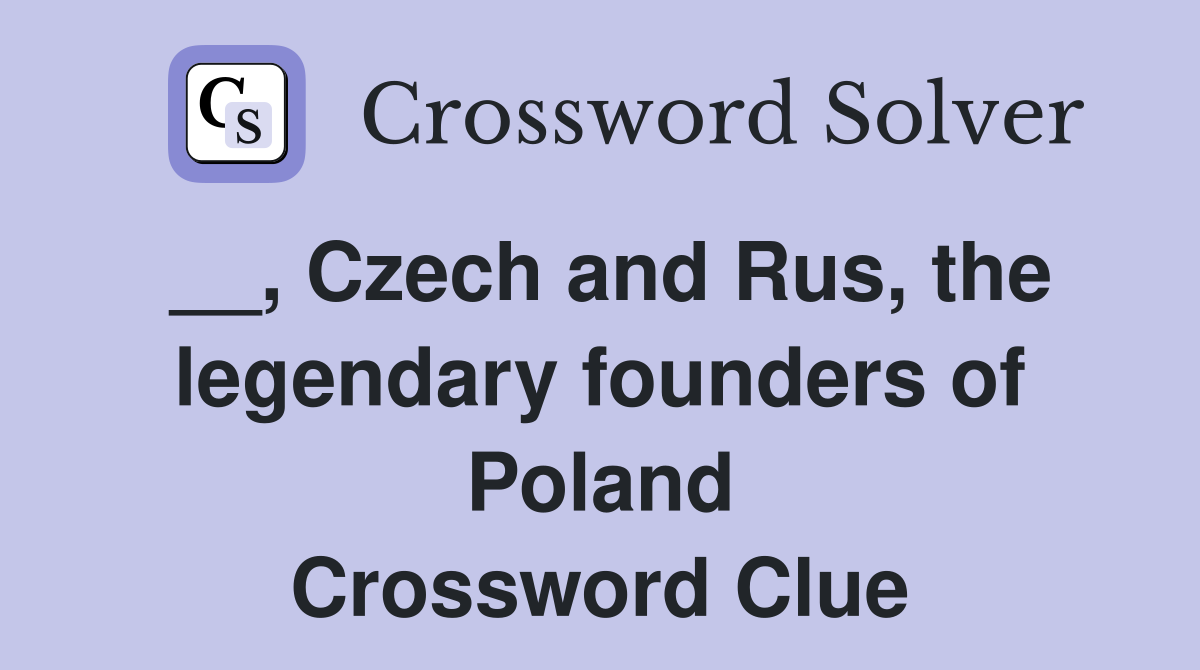 __, Czech and Rus, the legendary founders of Poland Crossword Clue