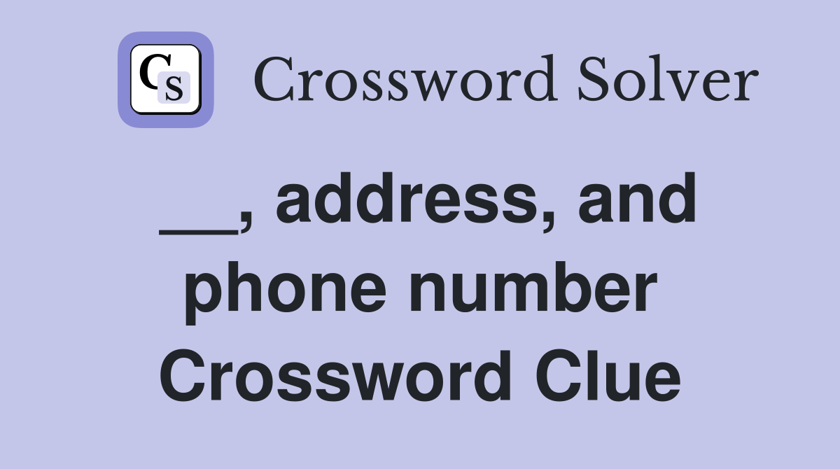 __, address, and phone number Crossword Clue