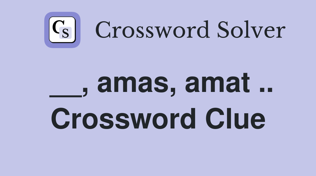 __, amas, amat .. Crossword Clue