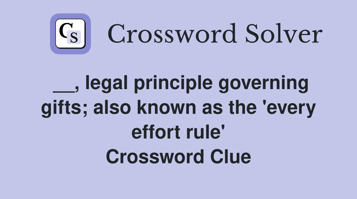 __, legal principle governing gifts; also known as the 'every effort rule' Crossword Clue