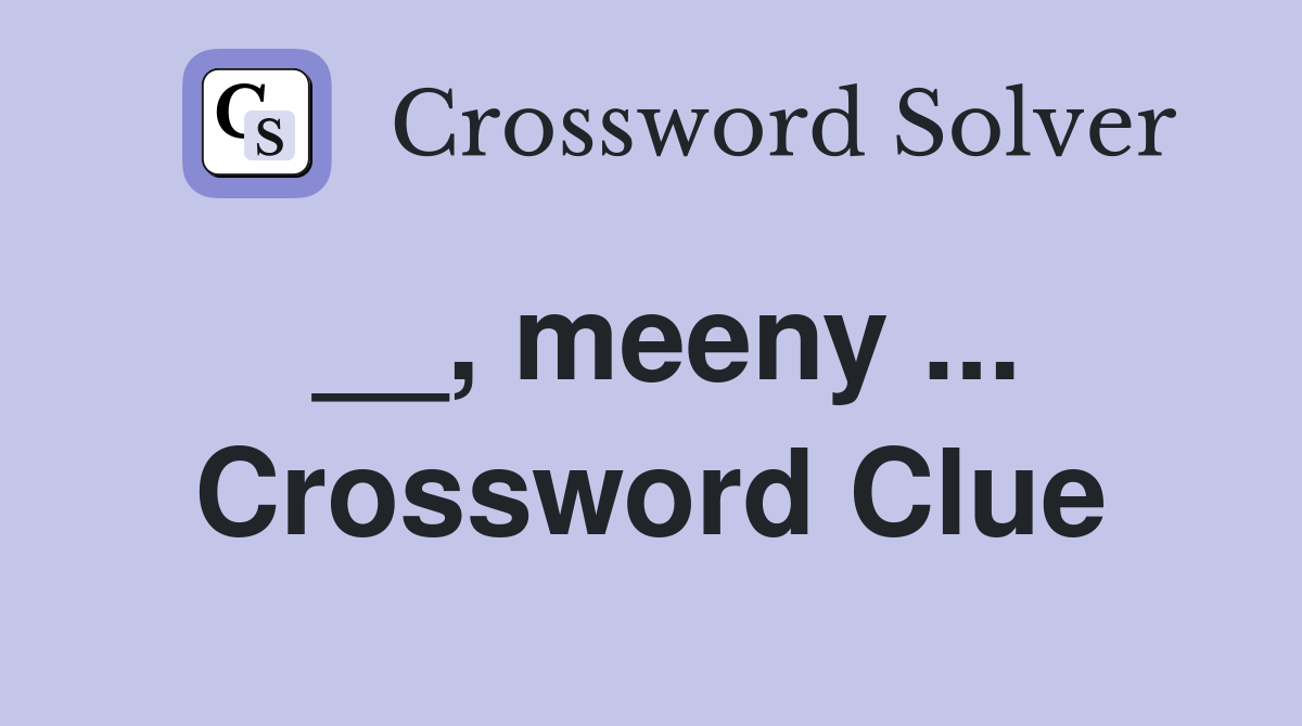 __, meeny ... Crossword Clue