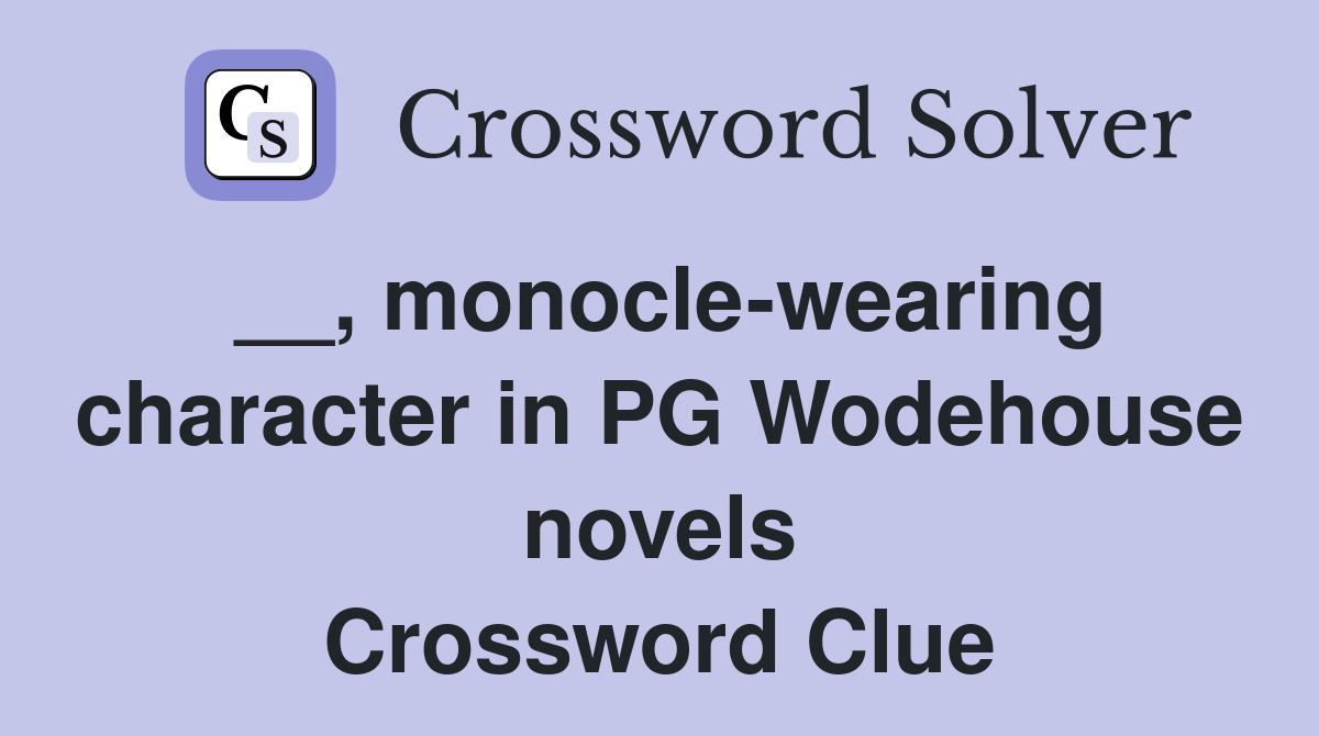 __, monocle-wearing character in PG Wodehouse novels Crossword Clue