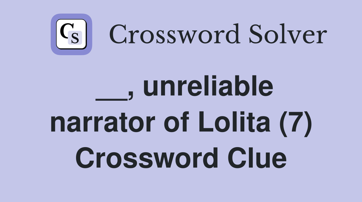 __, unreliable narrator of Lolita (7) Crossword Clue