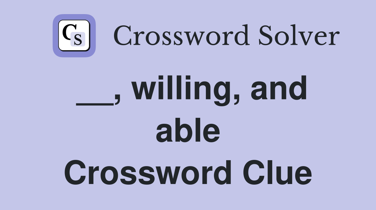 __, willing, and able Crossword Clue