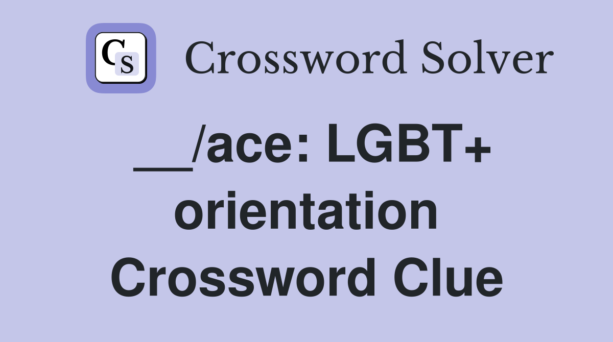 __/ace: LGBT+ orientation Crossword Clue