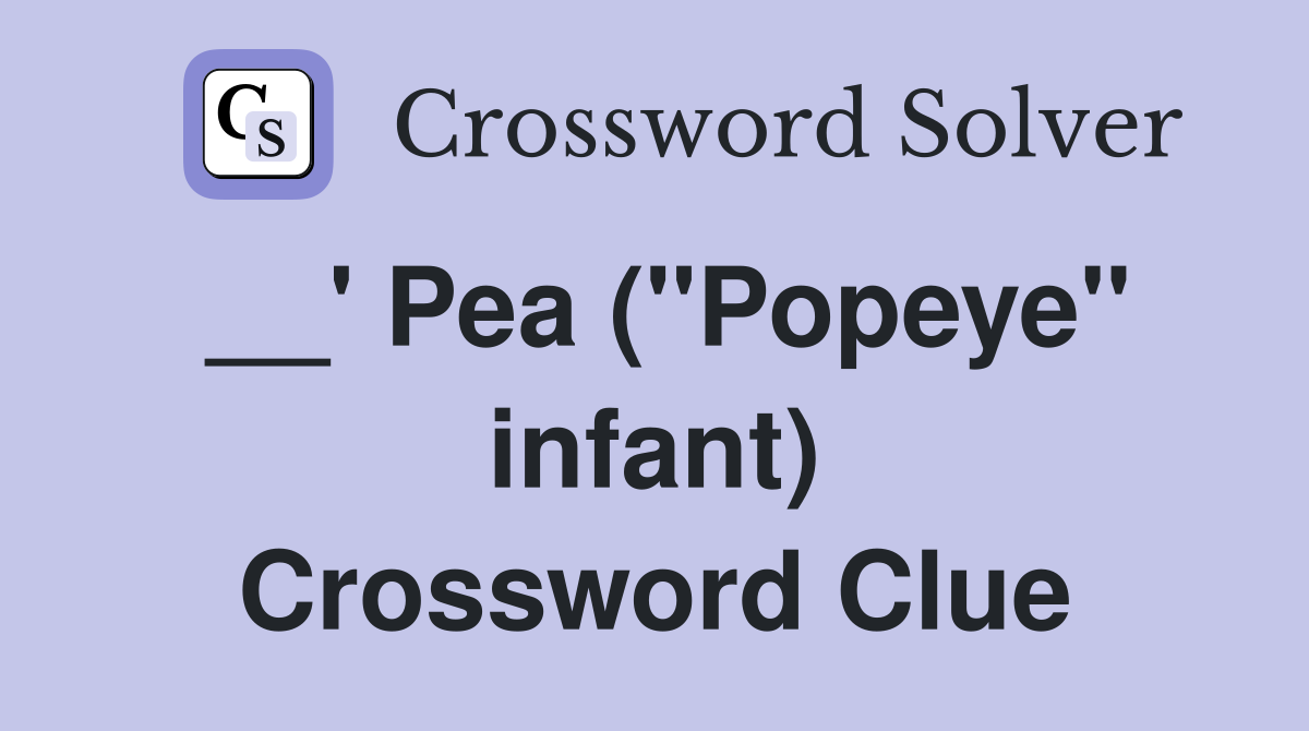 __' Pea (''Popeye'' infant) Crossword Clue