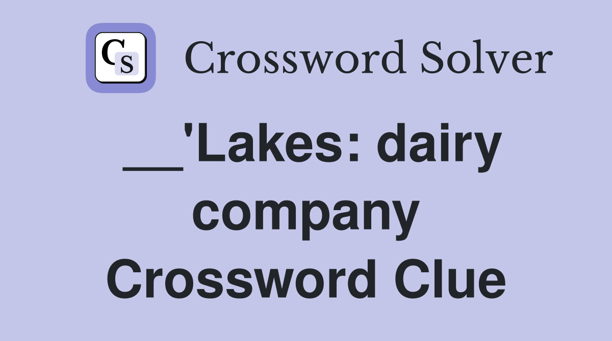 __'Lakes: dairy company Crossword Clue