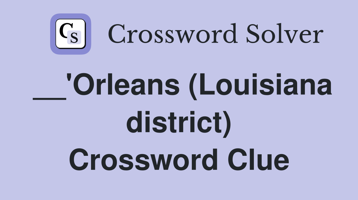 __'Orleans (Louisiana district) Crossword Clue