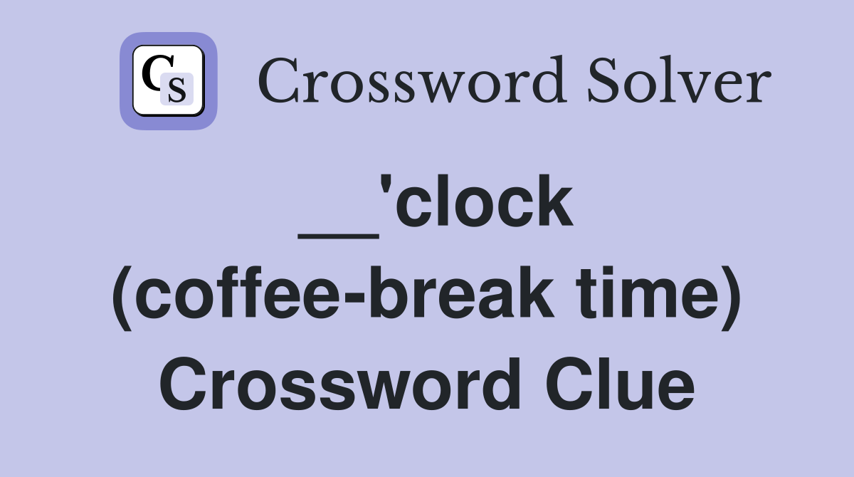 __'clock (coffee-break time) Crossword Clue