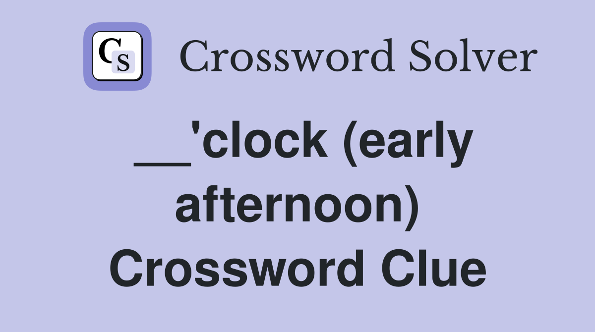 __'clock (early afternoon) Crossword Clue