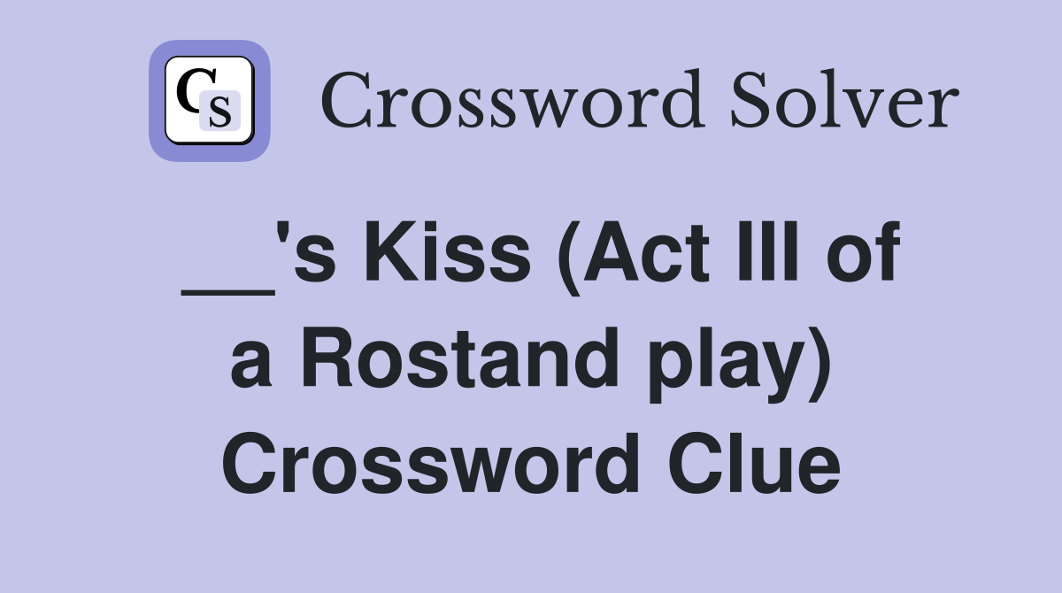 __'s Kiss (Act III of a Rostand play) Crossword Clue