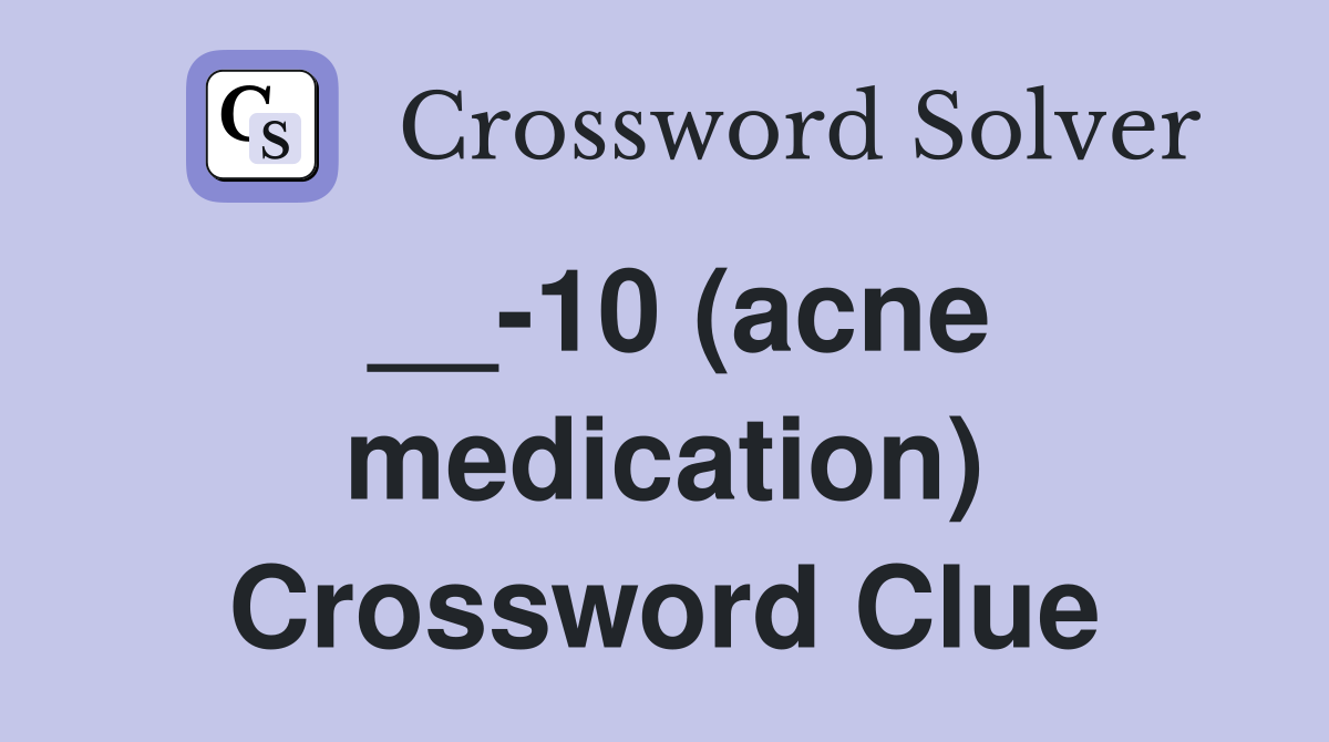 __-10 (acne medication) Crossword Clue