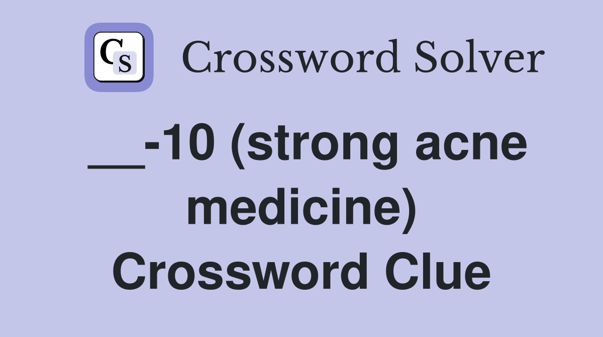 __-10 (strong acne medicine) Crossword Clue